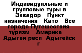 Индивидуальные и групповые туры в Эквадор › Пункт назначения ­ Кито - Все города Путешествия, туризм » Америка   . Адыгея респ.,Адыгейск г.